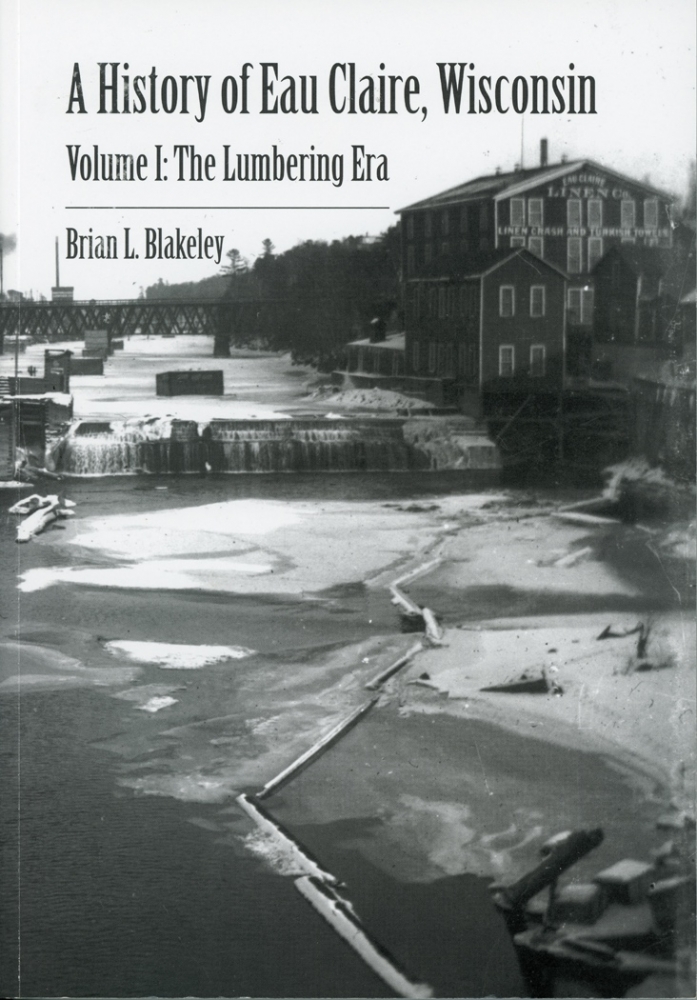 History of Eau Claire, Wisconsin Volume I:  The Lumbering Era