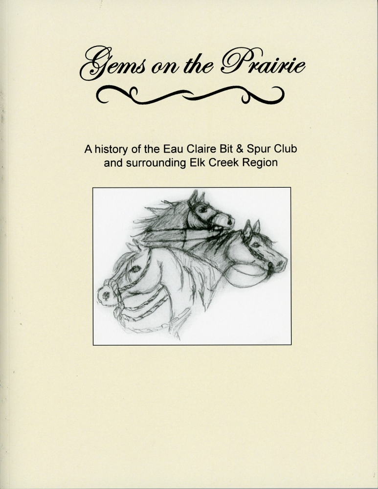 Gems on the Prairie: A History of the Eau Claire Bit & Spur Club and surrounding Elk Creek Region